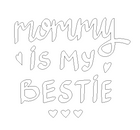 Mommy is my Bestie